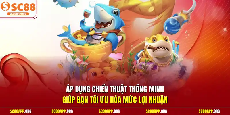 Áp dụng chiến thuật thông minh giúp bạn tối ưu hóa mức lợi nhuận