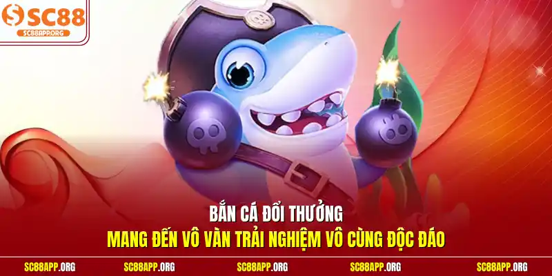 Bắn cá đổi thưởng mang đến vô vàn trải nghiệm vô cùng độc đáo