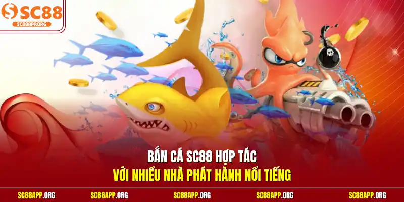 Bắn cá SC88 hợp tác với nhiều nhà phát hành nổi tiếng