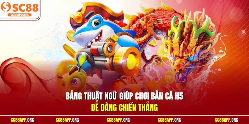Bảng thuật ngữ giúp chơi bắn cá H5 dễ dàng chiến thắng