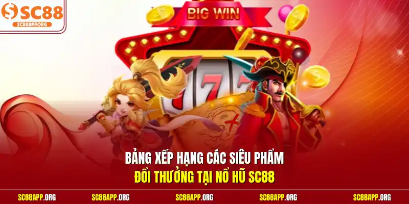 Bảng xếp hạng các siêu phẩm đổi thưởng tại Nổ hũ SC88