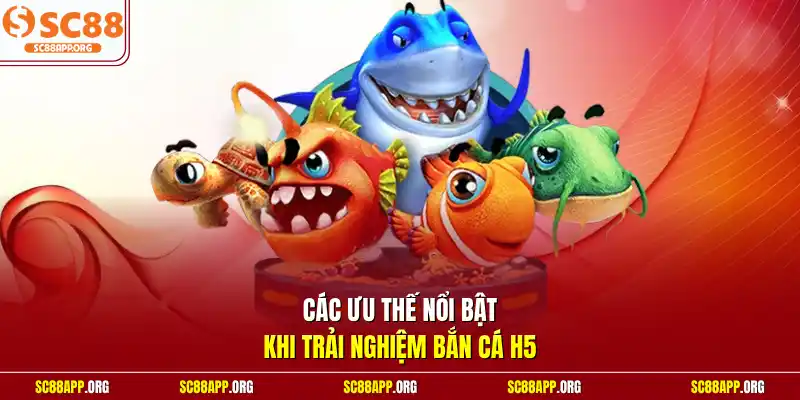 Các ưu thế nổi bật khi trải nghiệm bắn cá H5