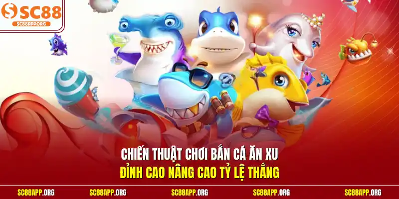 Chiến thuật chơi bắn cá ăn xu đỉnh cao nâng cao tỷ lệ thắng