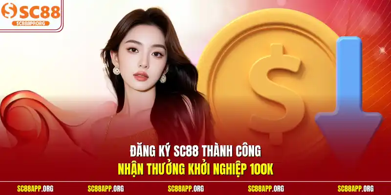 Đăng ký SC88 thành công nhận thưởng khởi nghiệp 100K