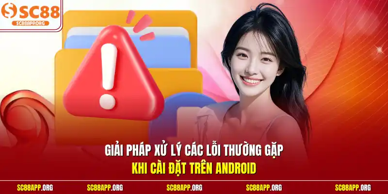 Giải pháp xử lý các lỗi thường gặp khi cài đặt trên Android