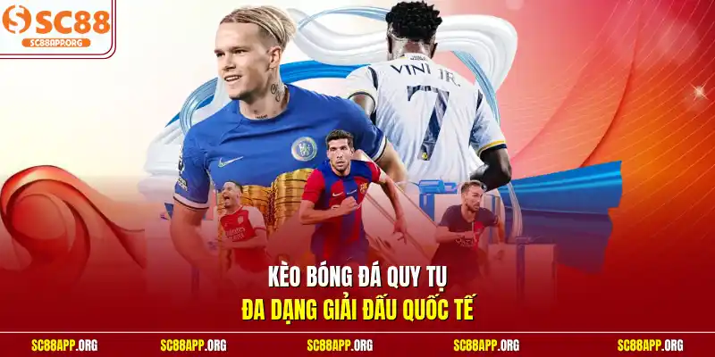 Kèo bóng đá quy tụ đa dạng giải đấu quốc tế