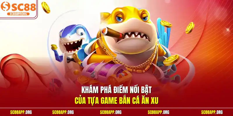 Khám phá điểm nổi bật của tựa game bắn cá ăn xu