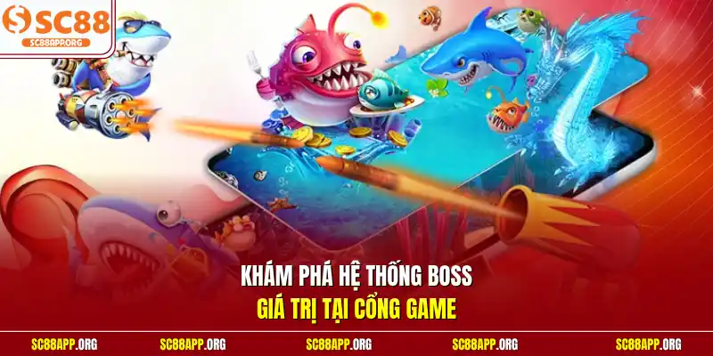 Khám phá hệ thống Boss giá trị tại cổng game