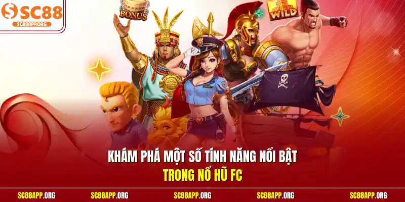 Khám phá một số tính năng nổi bật trong nổ hũ FC