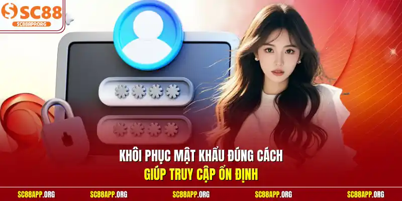 Khôi phục mật khẩu đúng cách giúp truy cập ổn định