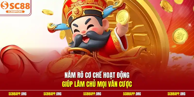 Nắm rõ cơ chế hoạt động giúp làm chủ mọi ván cược
