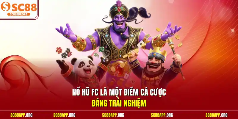 Nổ hũ FC là một điểm cá cược đáng trải nghiệm
