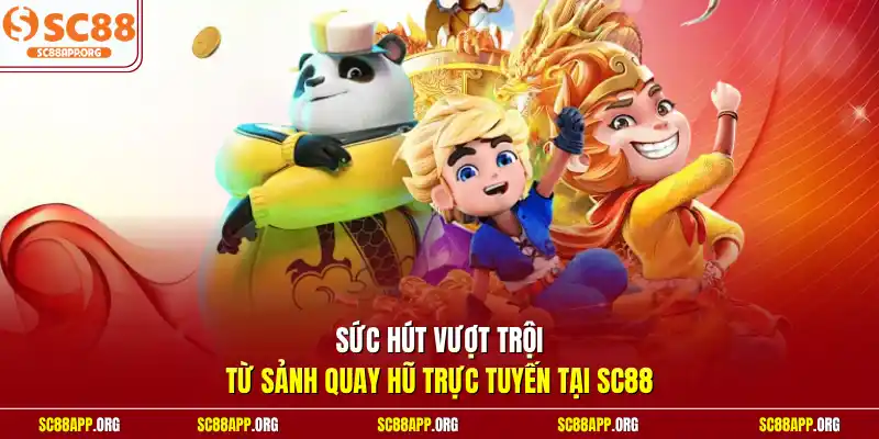 Sức hút vượt trội từ sảnh quay hũ trực tuyến tại SC88