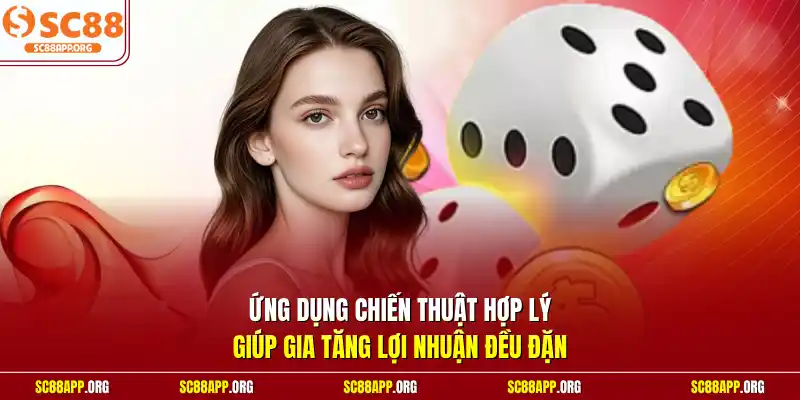 Ứng dụng chiến thuật hợp lý giúp gia tăng lợi nhuận đều đặn
